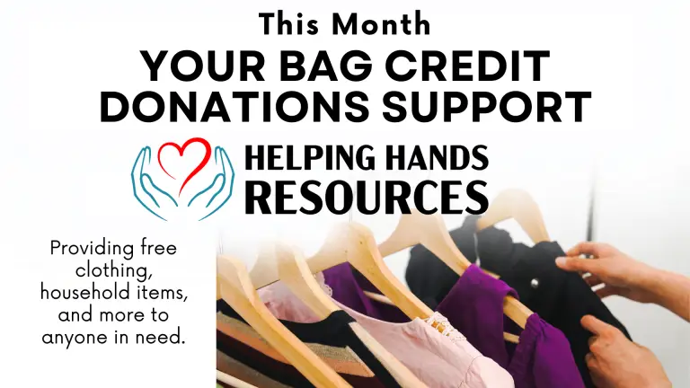 This month your bag credit donations support Helping Hands Resources. Providing free clothing, household items, and more to anyone in need.