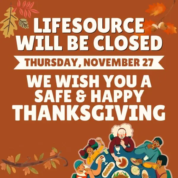 LifeSource will be closed Thursday, November 27th. We wish you a Safe & Happy Thanksgiving