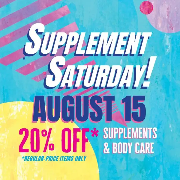 Supplement Saturday, August 15th, 20% off regular price supplements and body care.