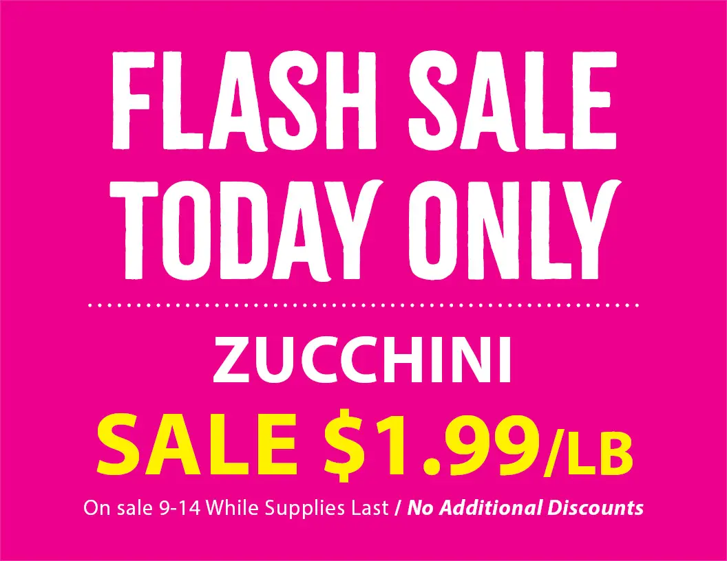 Flash Sale Today Only, Zucchini $1.99/lb, on sale 9/14 while supplies last, no additional discounts